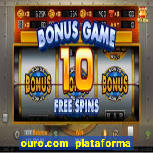 ouro.com plataforma de jogos