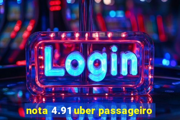 nota 4.91 uber passageiro