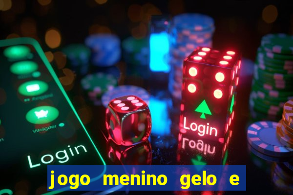 jogo menino gelo e menina lava