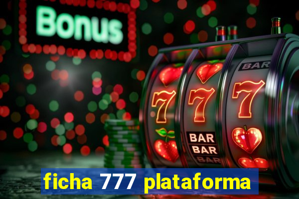 ficha 777 plataforma