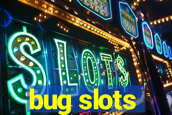 bug slots