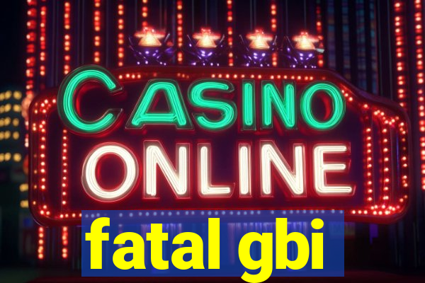 fatal gbi