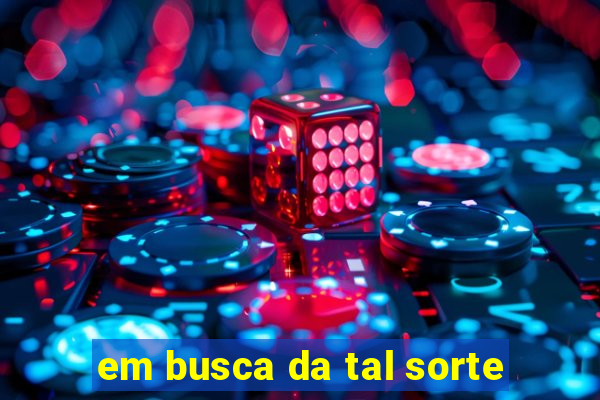 em busca da tal sorte