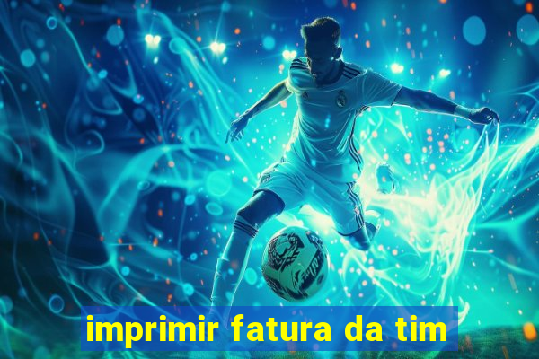 imprimir fatura da tim