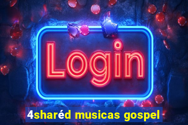 4sharéd musicas gospel