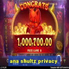 ana shultz privacy