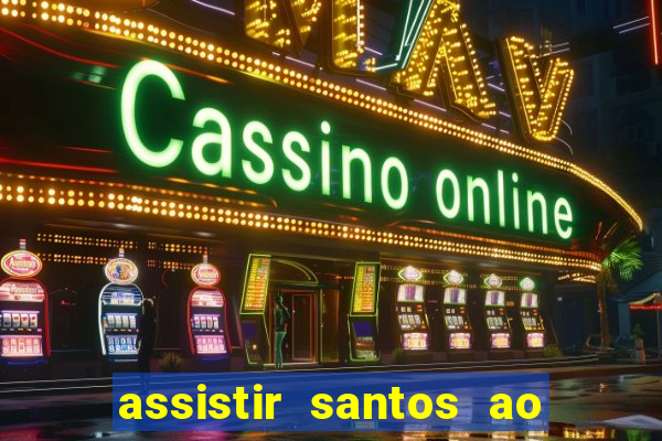 assistir santos ao vivo futemax