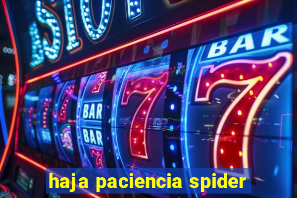 haja paciencia spider