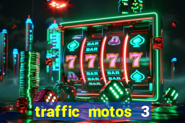 traffic motos 3 dinheiro infinito