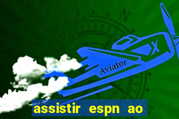 assistir espn ao vivo online gratis