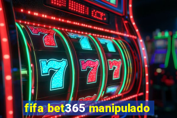 fifa bet365 manipulado