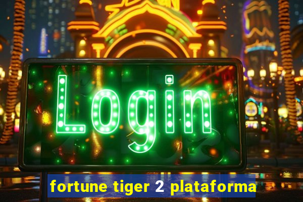 fortune tiger 2 plataforma