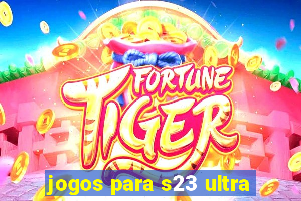 jogos para s23 ultra