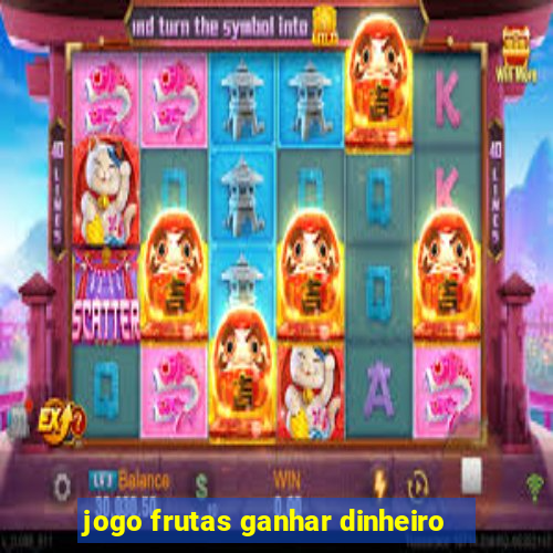 jogo frutas ganhar dinheiro