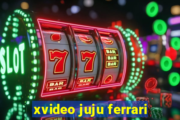 xvideo juju ferrari