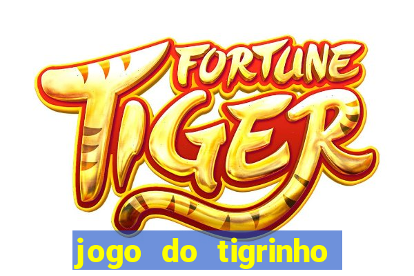 jogo do tigrinho que ganha dinheiro no cadastro